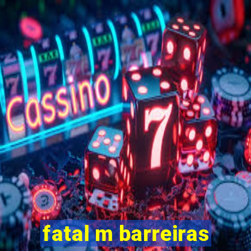 fatal m barreiras